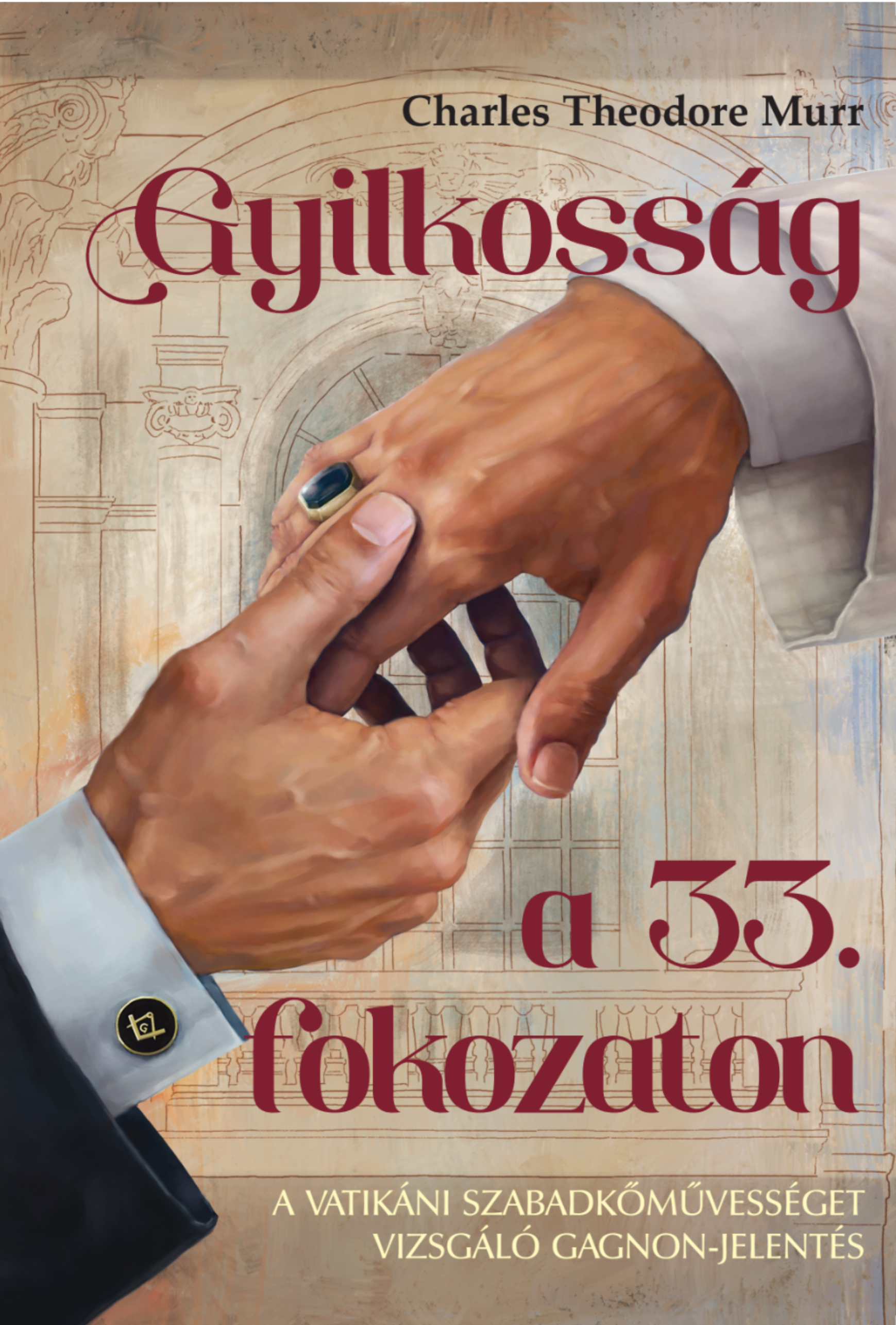 Charles Theodore Murr: Gyilkosság a 33. fokozaton. A vatikáni szabadkőművességet vizsgáló Gagnon-jelentés. borító képe